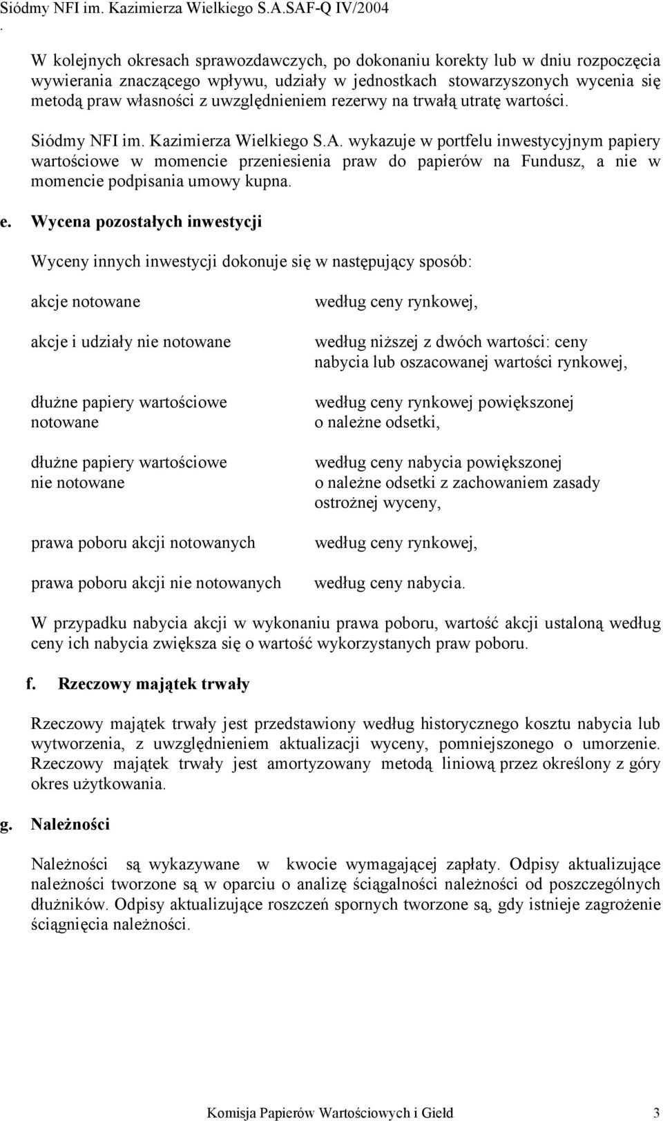 nie w momencie podpisania umowy kupna e Wycena pozostałych inwestycji Wyceny innych inwestycji dokonuje się w następujący sposób: akcje notowane akcje i udziały nie notowane dłużne papiery
