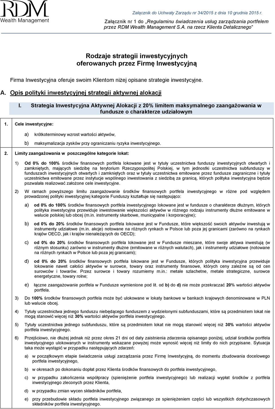 Opis polityki inwestycyjnej strategii aktywnej alokacji I. Strategia Inwestycyjna Aktywnej Alokacji z 20% limitem maksymalnego zaangażowania w fundusze o charakterze udziałowym 1.