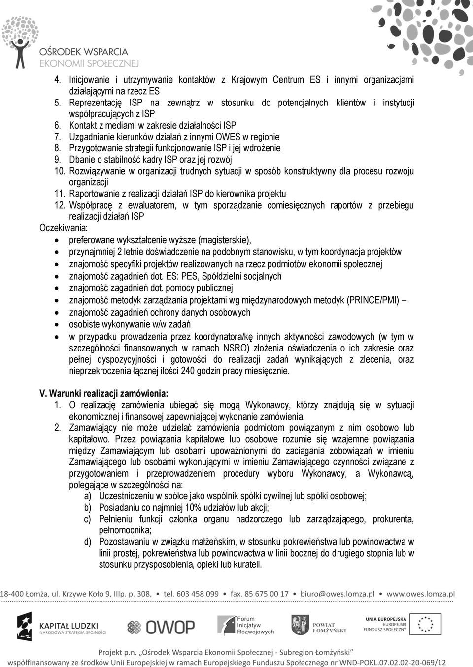 Uzgadnianie kierunków działań z innymi OWES w regionie 8. Przygotowanie strategii funkcjonowanie ISP i jej wdrożenie 9. Dbanie o stabilność kadry ISP oraz jej rozwój 10.