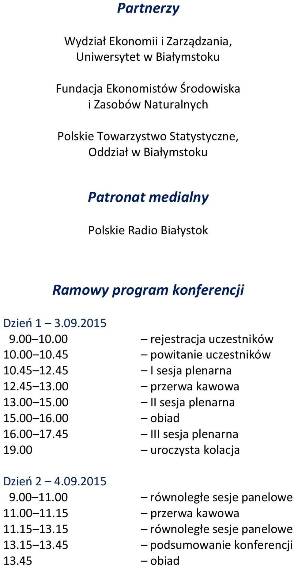 45 12.45 I sesja plenarna 12.45 13.00 przerwa kawowa 13.00 15.00 II sesja plenarna 15.00 16.00 obiad 16.00 17.45 III sesja plenarna 19.00 uroczysta kolacja Dzień 2 4.