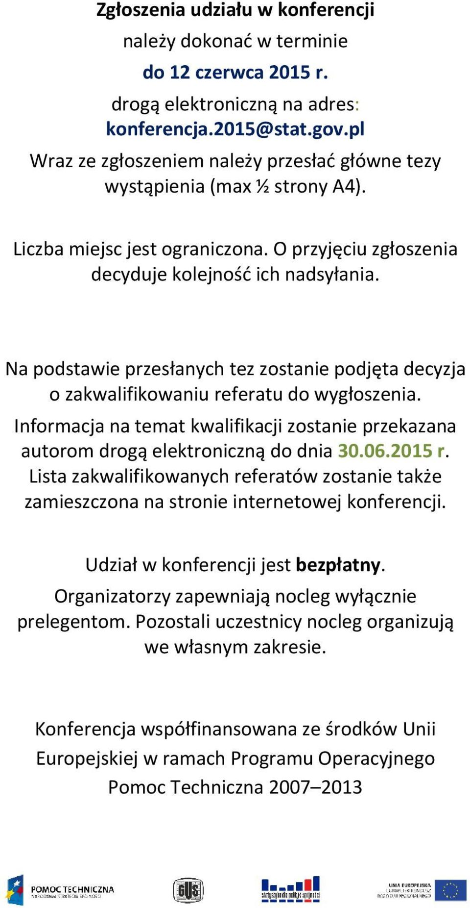 Na podstawie przesłanych tez zostanie podjęta decyzja o zakwalifikowaniu referatu do wygłoszenia. Informacja na temat kwalifikacji zostanie przekazana autorom drogą elektroniczną do dnia 30.06.2015 r.