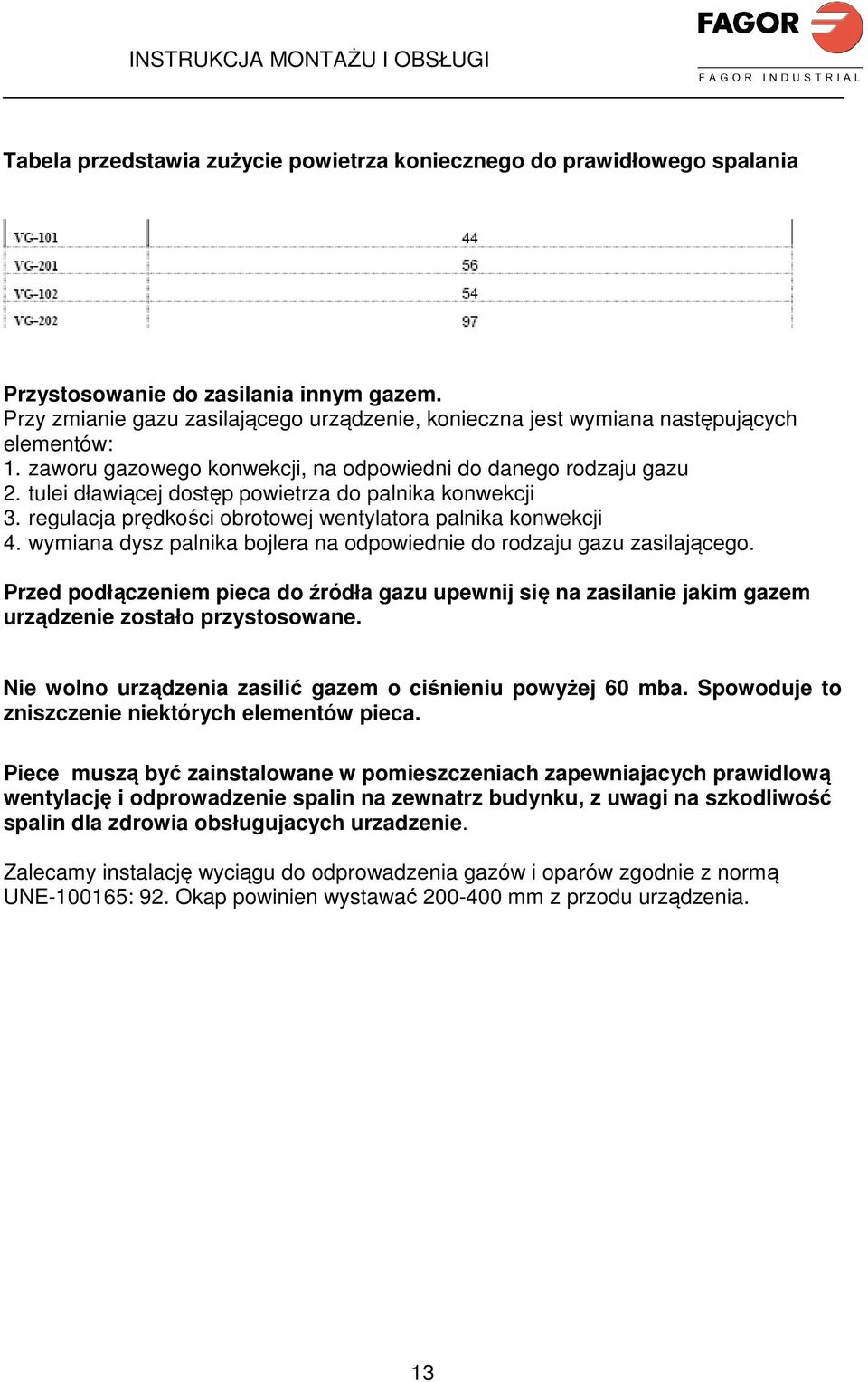 tulei dławiącej dostęp powietrza do palnika konwekcji 3. regulacja prędkości obrotowej wentylatora palnika konwekcji 4. wymiana dysz palnika bojlera na odpowiednie do rodzaju gazu zasilającego.