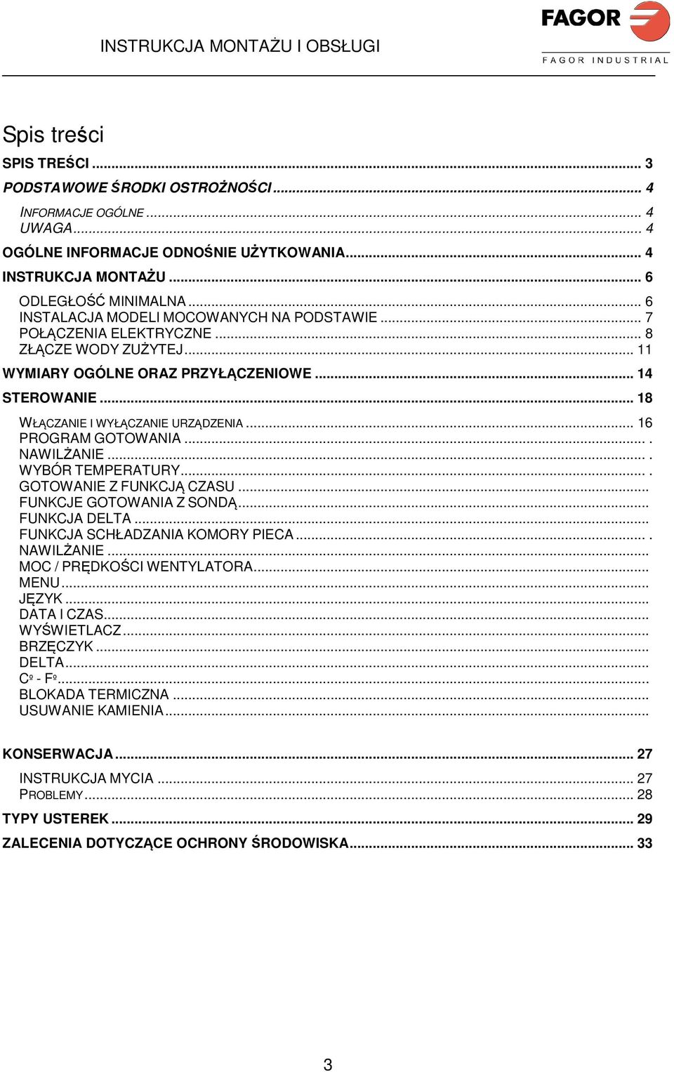 .. 18 WŁĄCZANIE I WYŁĄCZANIE URZĄDZENIA... 16 PROGRAM GOTOWANIA.... NAWILŻANIE.... WYBÓR TEMPERATURY.... GOTOWANIE Z FUNKCJĄ CZASU... FUNKCJE GOTOWANIA Z SONDĄ... FUNKCJA DELTA.