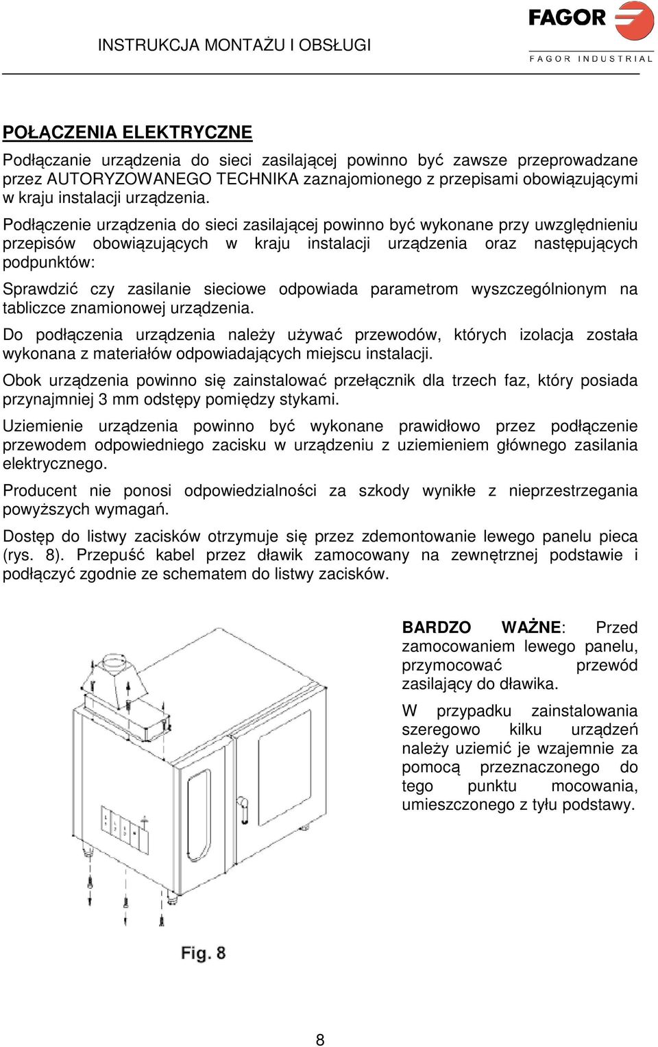 Podłączenie urządzenia do sieci zasilającej powinno być wykonane przy uwzględnieniu przepisów obowiązujących w kraju instalacji urządzenia oraz następujących podpunktów: Sprawdzić czy zasilanie