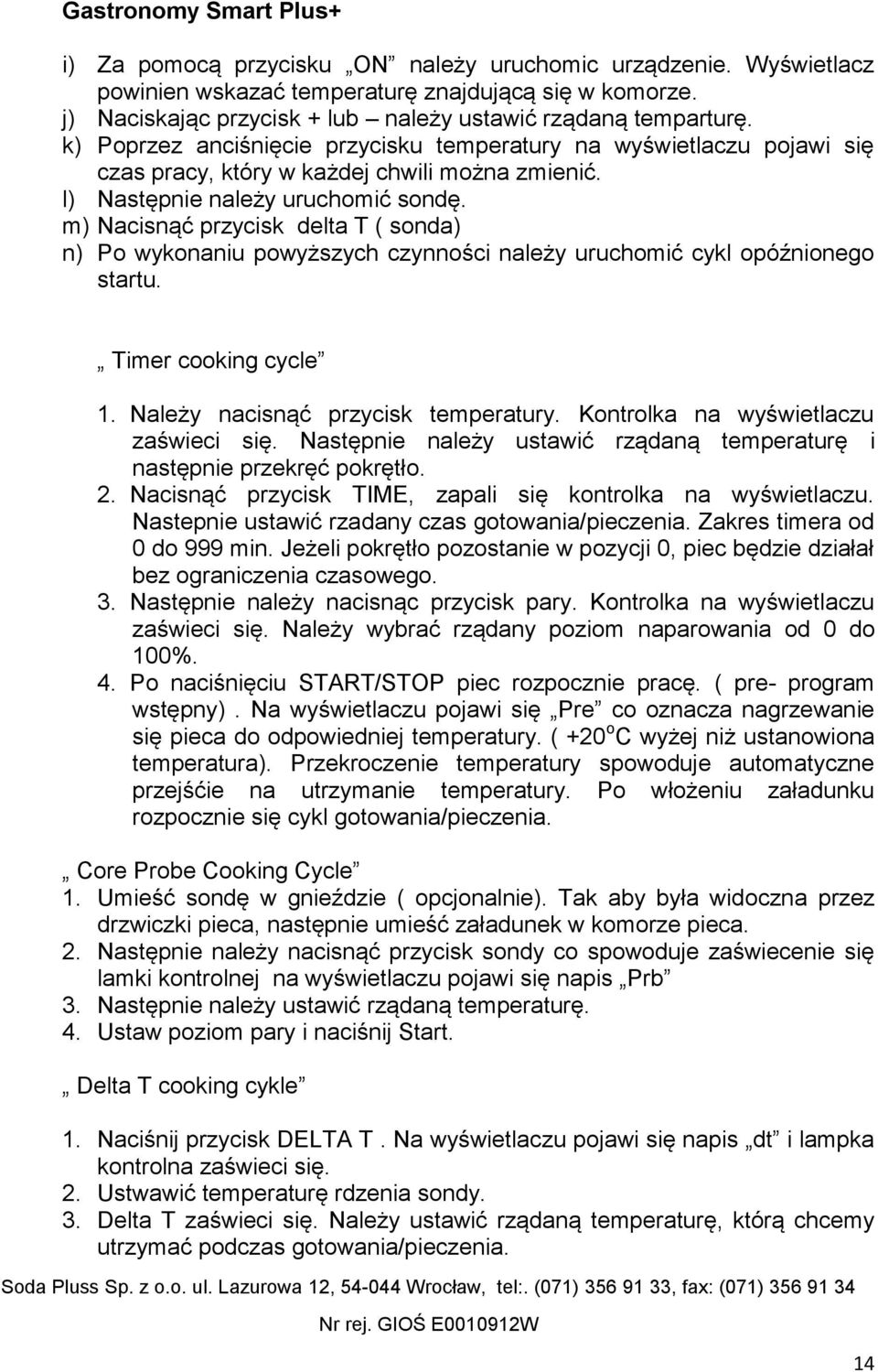 l) Następnie należy uruchomić sondę. m) Nacisnąć przycisk delta T ( sonda) n) Po wykonaniu powyższych czynności należy uruchomić cykl opóźnionego startu. Timer cooking cycle 1.