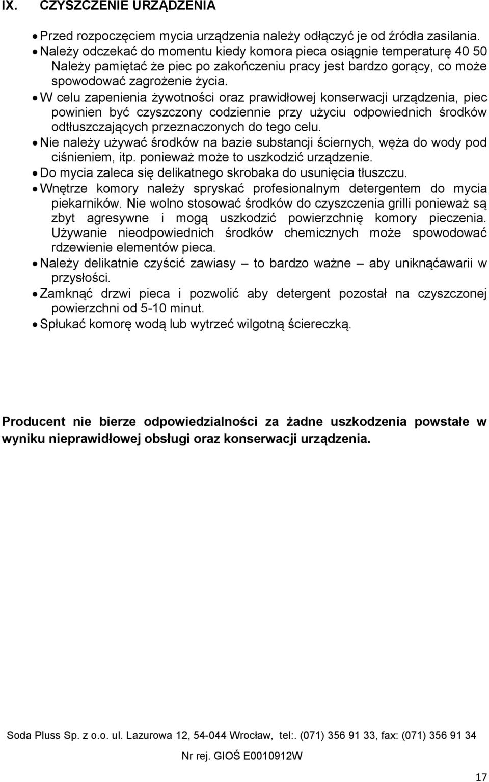 W celu zapenienia żywotności oraz prawidłowej konserwacji urządzenia, piec powinien być czyszczony codziennie przy użyciu odpowiednich środków odtłuszczających przeznaczonych do tego celu.