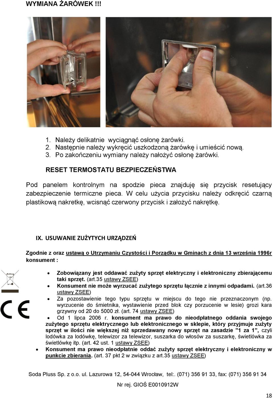 W celu użycia przycisku należy odkręcić czarną plastikową nakretkę, wcisnąć czerwony przycisk i założyć nakrętkę. IX.