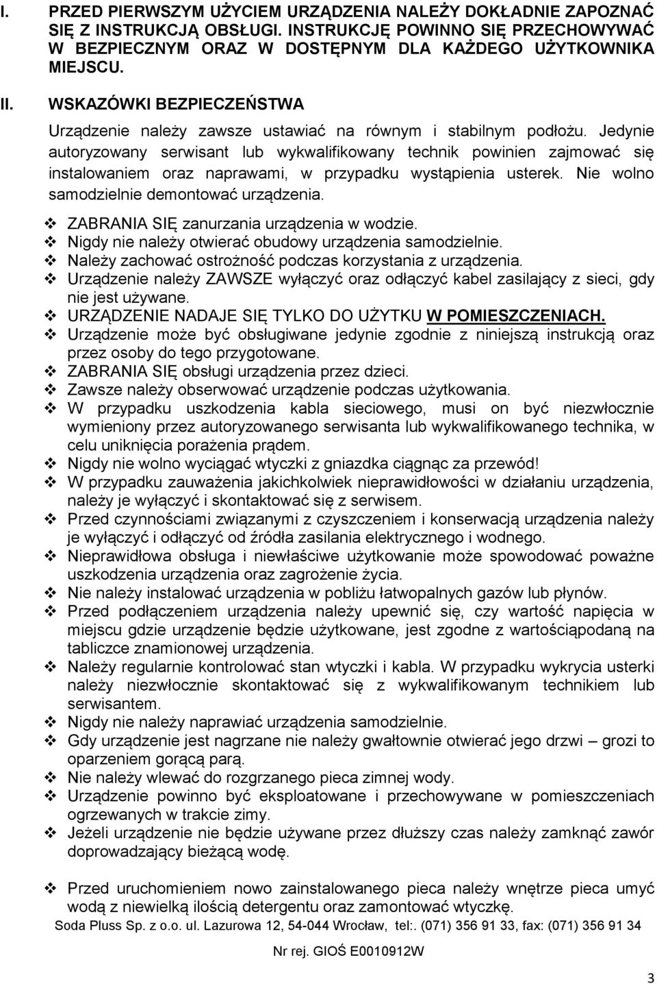 Jedynie autoryzowany serwisant lub wykwalifikowany technik powinien zajmować się instalowaniem oraz naprawami, w przypadku wystąpienia usterek. Nie wolno samodzielnie demontować urządzenia.