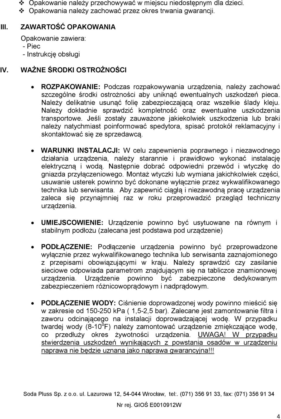 uniknąć ewentualnych uszkodzeń pieca. Należy delikatnie usunąć folię zabezpieczającą oraz wszelkie ślady kleju. Należy dokładnie sprawdzić kompletność oraz ewentualne uszkodzenia transportowe.
