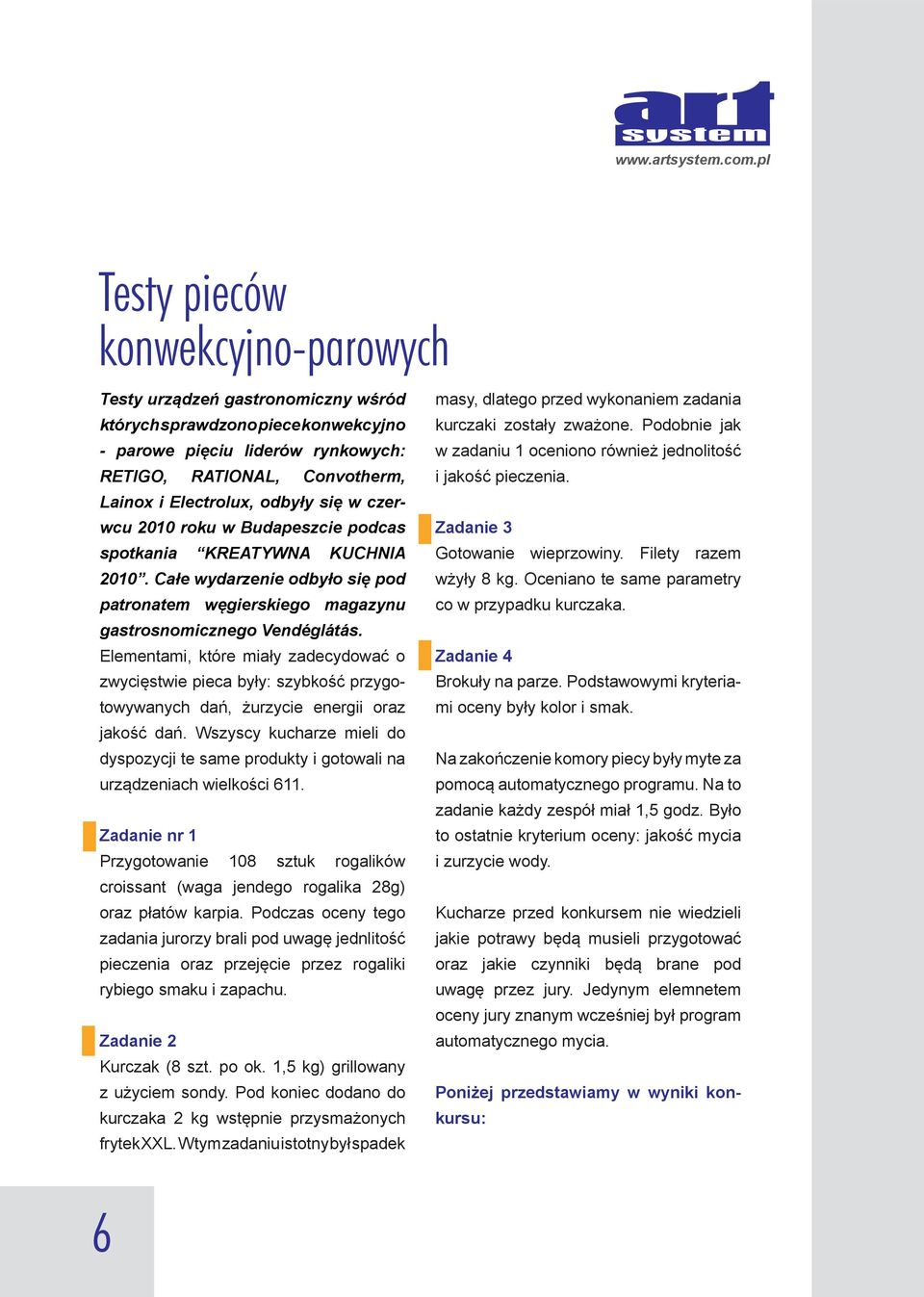 Elementami, które miały zadecydować o zwycięstwie pieca były: szybkość przygotowywanych dań, żurzycie energii oraz jakość dań.