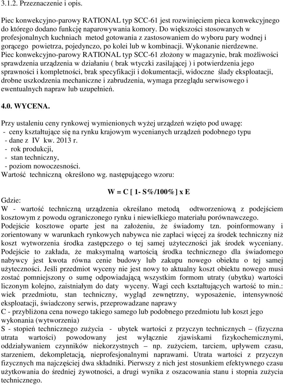 Piec konwekcyjno-parowy RATIONAL typ SCC-61 złoŝony w magazynie, brak moŝliwości sprawdzenia urządzenia w działaniu ( brak wtyczki zasilającej ) i potwierdzenia jego sprawności i kompletności, brak