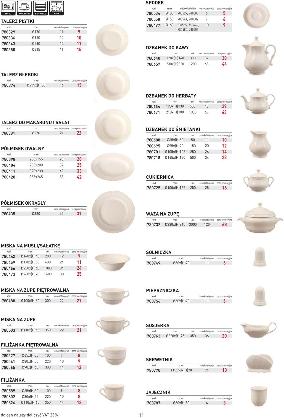 1000 68 43 TALERZ DO MAKARONU I SAŁAT Ø270 24 780381 22 PÓŁMISEK OWALNY 230x155 28 780398 20 780404 280x200 32 25 780411 320x230 42 33 780428 355x265 58 42 DZBANEK DO ŚMIETANKI ml Ø65x(H)50 50 11