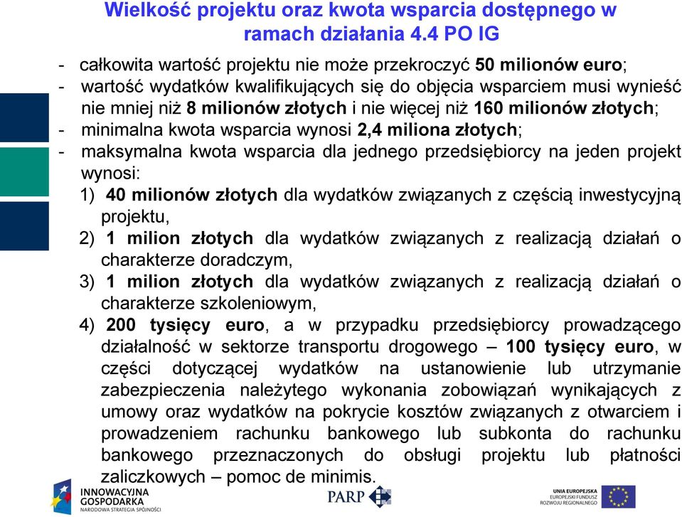 160 milionów złotych; - minimalna kwota wsparcia wynosi 2,4 miliona złotych; - maksymalna kwota wsparcia dla jednego przedsiębiorcy na jeden projekt wynosi: 1) 40 milionów złotych dla wydatków