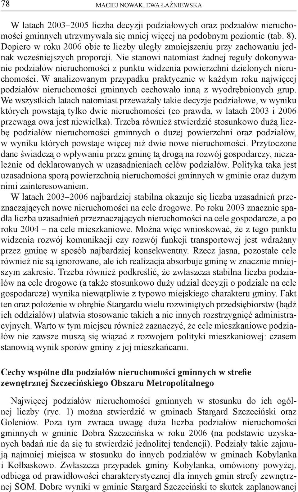 Nie stanowi natomiast żadnej reguły dokonywanie podziałów nieruchomości z punktu widzenia powierzchni dzielonych nieruchomości.