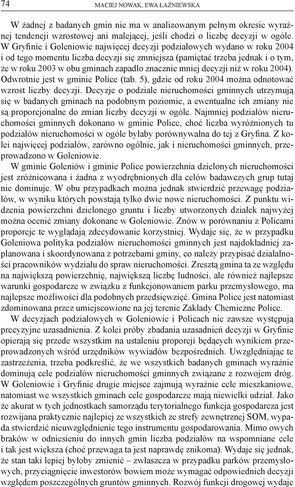 mniej decyzji niż w roku 2004). Odwrotnie jest w gminie Police (tab. 5), gdzie od roku 2004 można odnotować wzrost liczby decyzji.