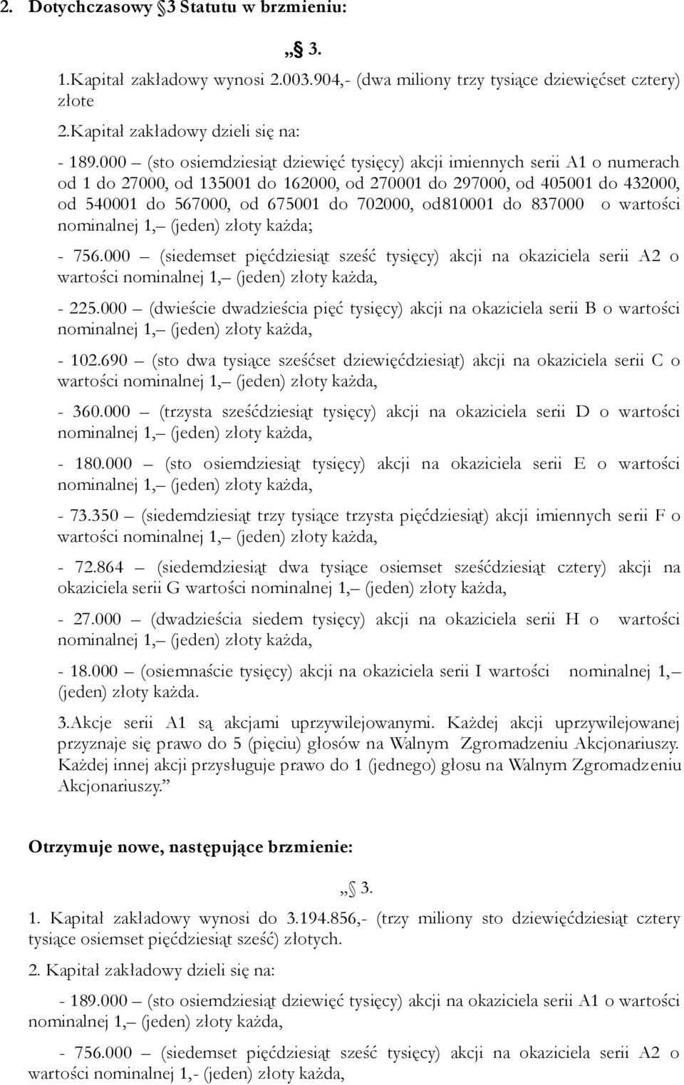od810001 do 837000 o wartości nominalnej 1, (jeden) złoty każda; - 756.000 (siedemset pięćdziesiąt sześć tysięcy) akcji na okaziciela serii A2 o wartości - 225.