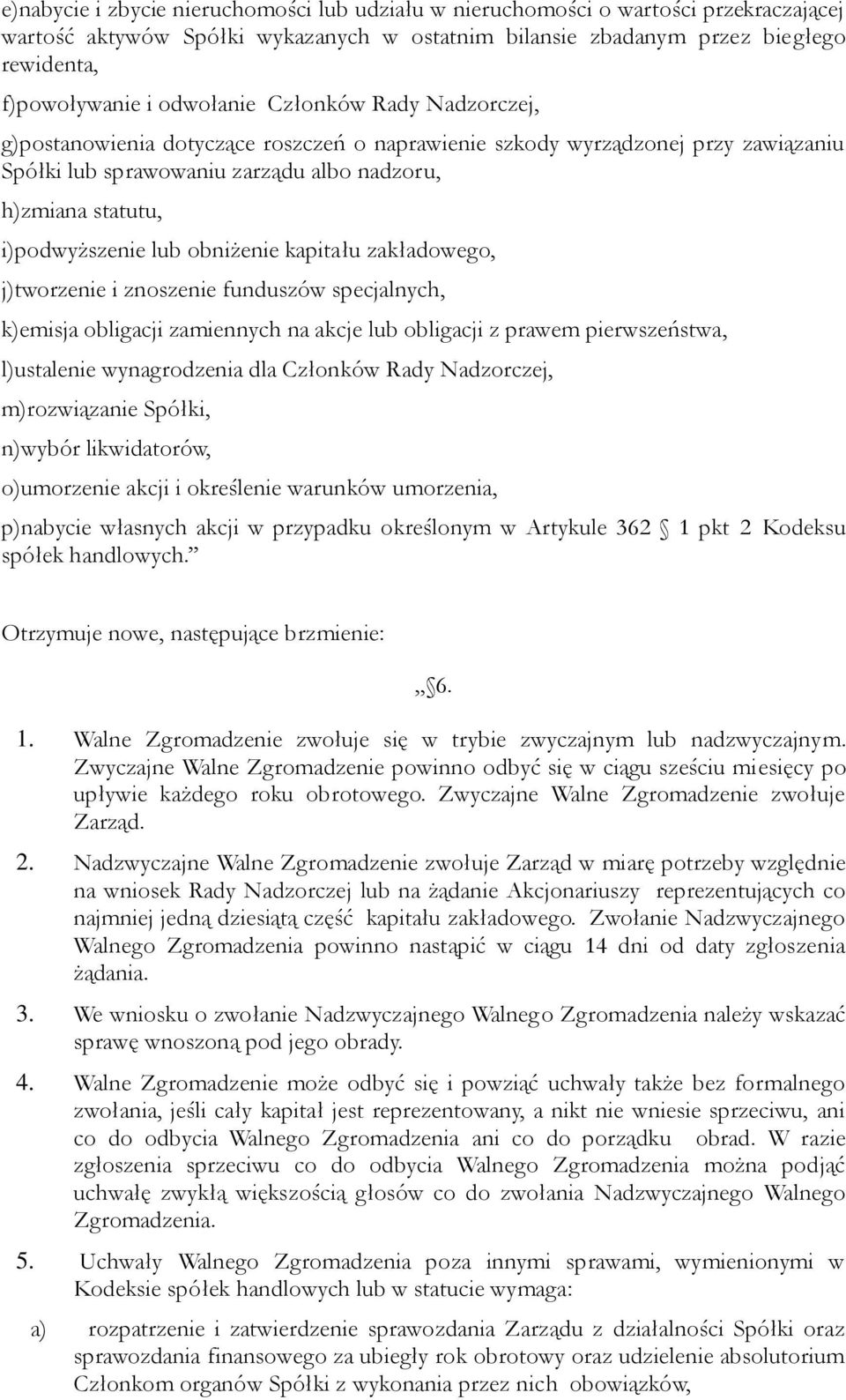 lub obniżenie kapitału zakładowego, j)tworzenie i znoszenie funduszów specjalnych, k)emisja obligacji zamiennych na akcje lub obligacji z prawem pierwszeństwa, l)ustalenie wynagrodzenia dla Członków