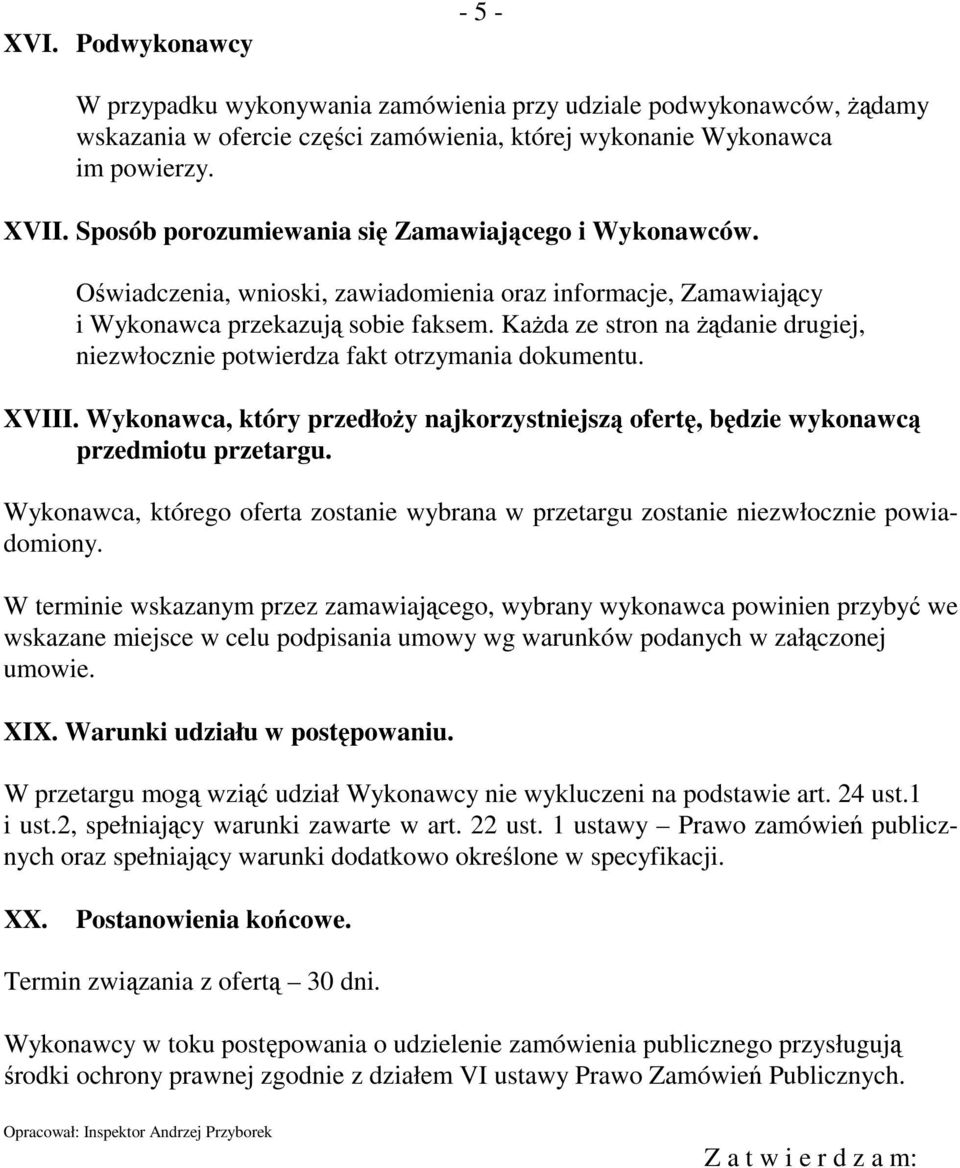 Każda ze stron na żądanie drugiej, niezwłocznie potwierdza fakt otrzymania dokumentu. XVIII. Wykonawca, który przedłoży najkorzystniejszą ofertę, będzie wykonawcą przedmiotu przetargu.