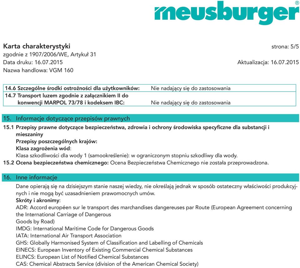 1 Przepisy prawne dotyczące bezpieczeństwa, zdrowia i ochrony środowiska specyficzne dla substancji i mieszaniny Przepisy poszczególnych krajów: Klasa zagrożenia wód: Klasa szkodliwości dla wody 1