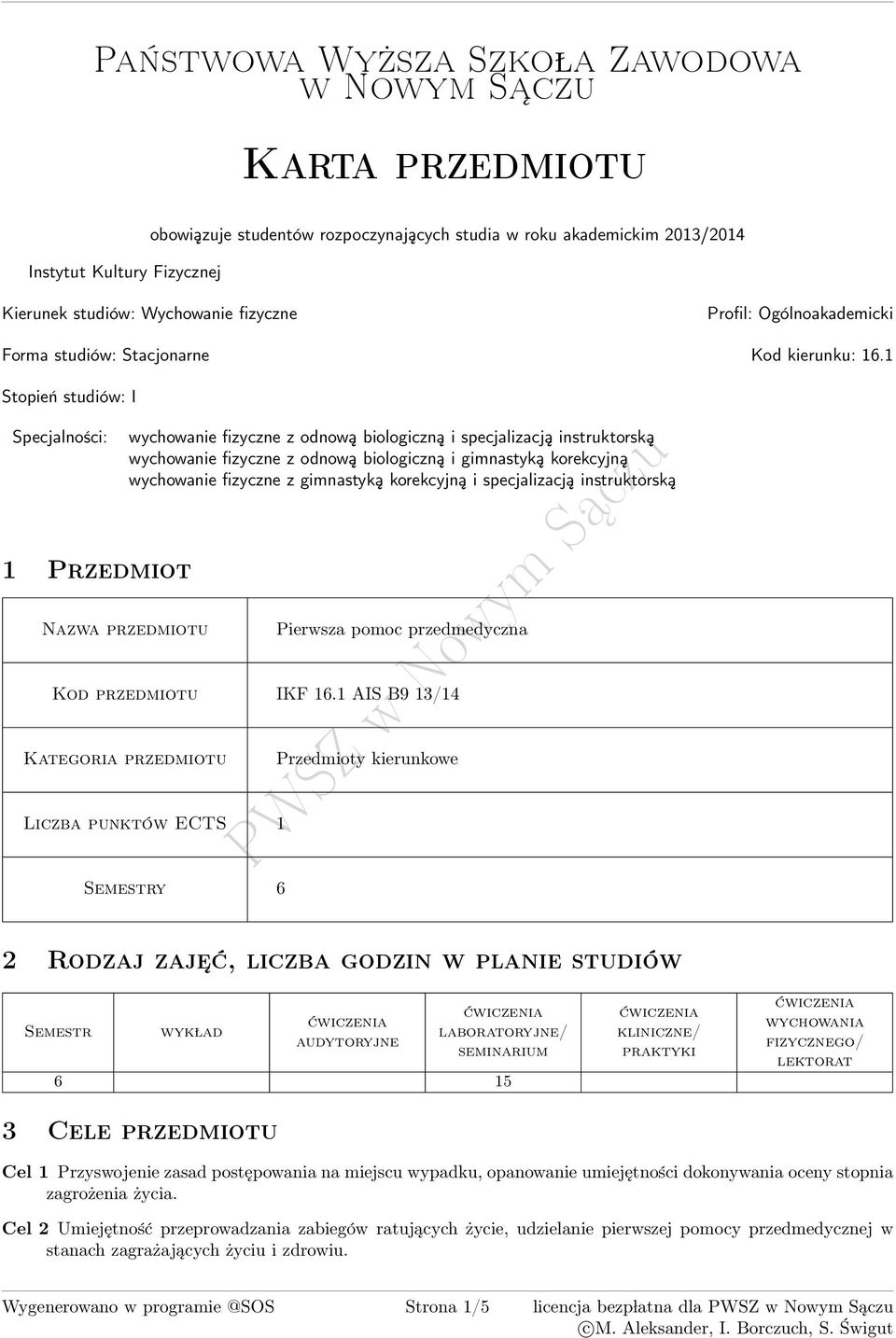 Stopień studiów: I Specjalności: Przedmiot zwa przedmiotu wychowanie fizyczne z odnową biologiczną i specjalizacją instruktorską wychowanie fizyczne z odnową biologiczną i gimnastyką korekcyjną