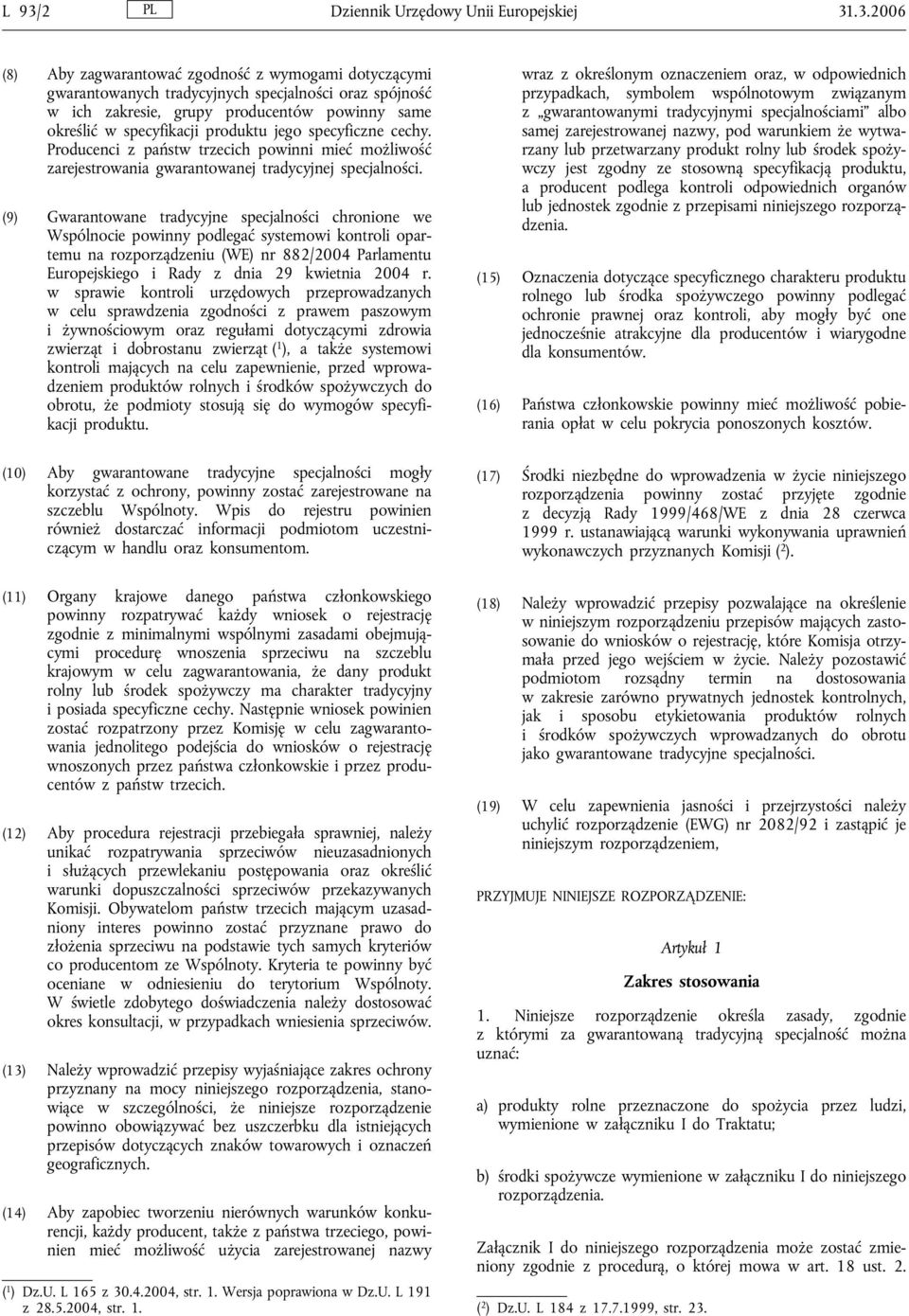 (9) Gwarantowane tradycyjne specjalności chronione we Wspólnocie powinny podlegać systemowi kontroli opartemu na rozporządzeniu (WE) nr 882/2004 Parlamentu Europejskiego i Rady z dnia 29 kwietnia