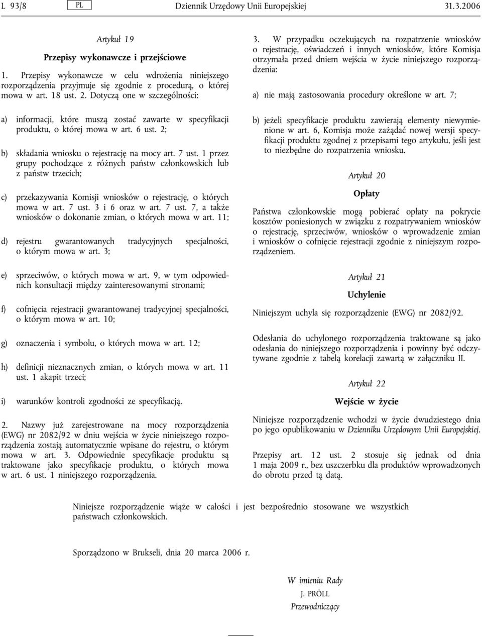 W przypadku oczekujących na rozpatrzenie wniosków o rejestrację, oświadczeń i innych wniosków, które Komisja otrzymała przed dniem wejścia w życie niniejszego rozporządzenia: a) nie mają zastosowania