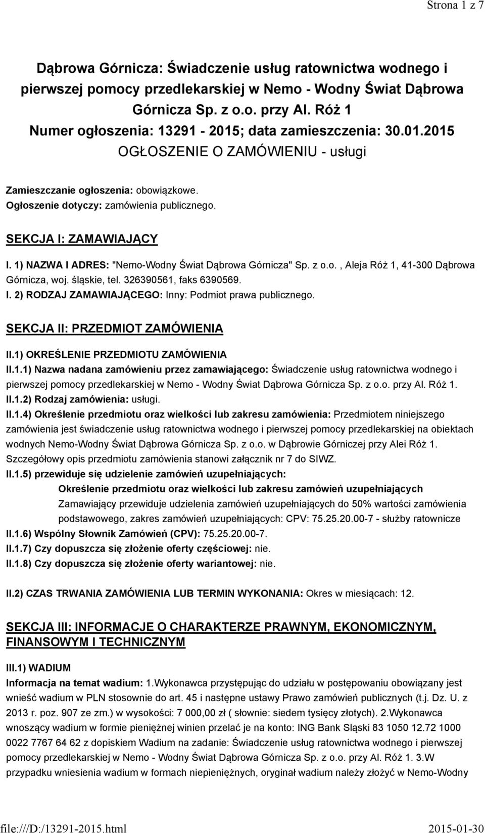 SEKCJA I: ZAMAWIAJĄCY I. 1) NAZWA I ADRES: "Nemo-Wodny Świat Dąbrowa Górnicza" Sp. z o.o., Aleja Róż 1, 41-300 Dąbrowa Górnicza, woj. śląskie, tel. 326390561, faks 6390569. I. 2) RODZAJ ZAMAWIAJĄCEGO: Inny: Podmiot prawa publicznego.