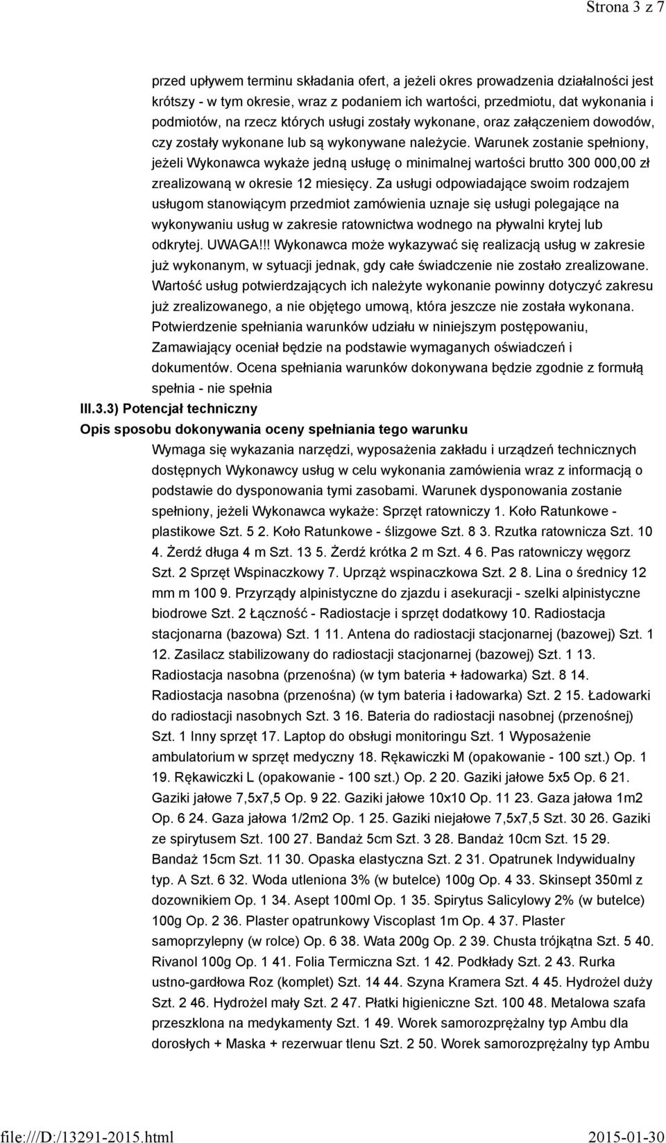 Warunek zostanie spełniony, jeżeli Wykonawca wykaże jedną usługę o minimalnej wartości brutto 300 000,00 zł zrealizowaną w okresie 12 miesięcy.