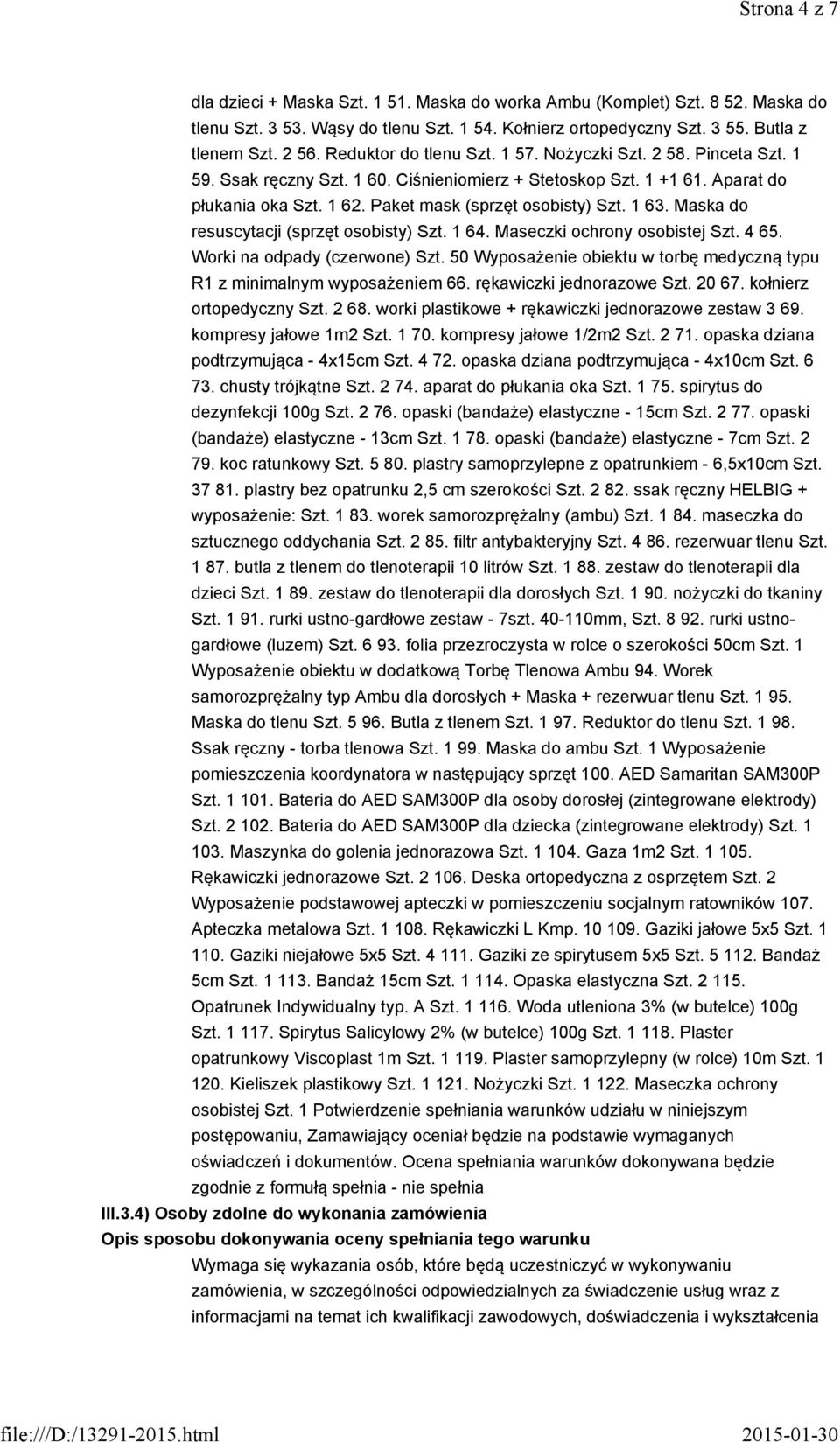 1 63. Maska do resuscytacji (sprzęt osobisty) Szt. 1 64. Maseczki ochrony osobistej Szt. 4 65. Worki na odpady (czerwone) Szt.