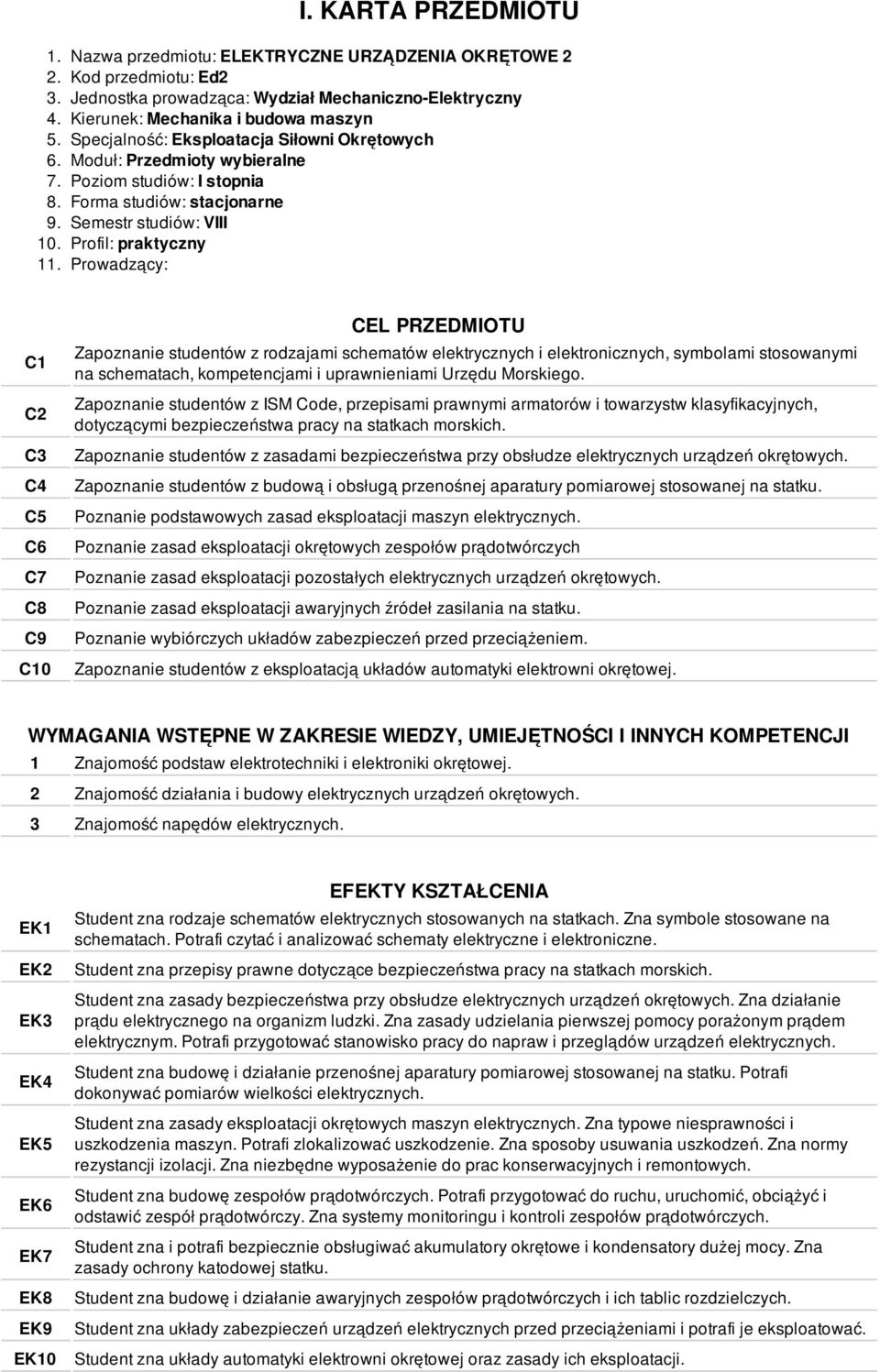 Prowadzący: C C C3 C4 C5 C6 C7 C8 C9 C0 CEL PRZEDMIOTU Zapoznanie studentów z rodzajami schematów elektrycznych i elektronicznych, symbolami stosowanymi na schematach, kompetencjami i uprawnieniami