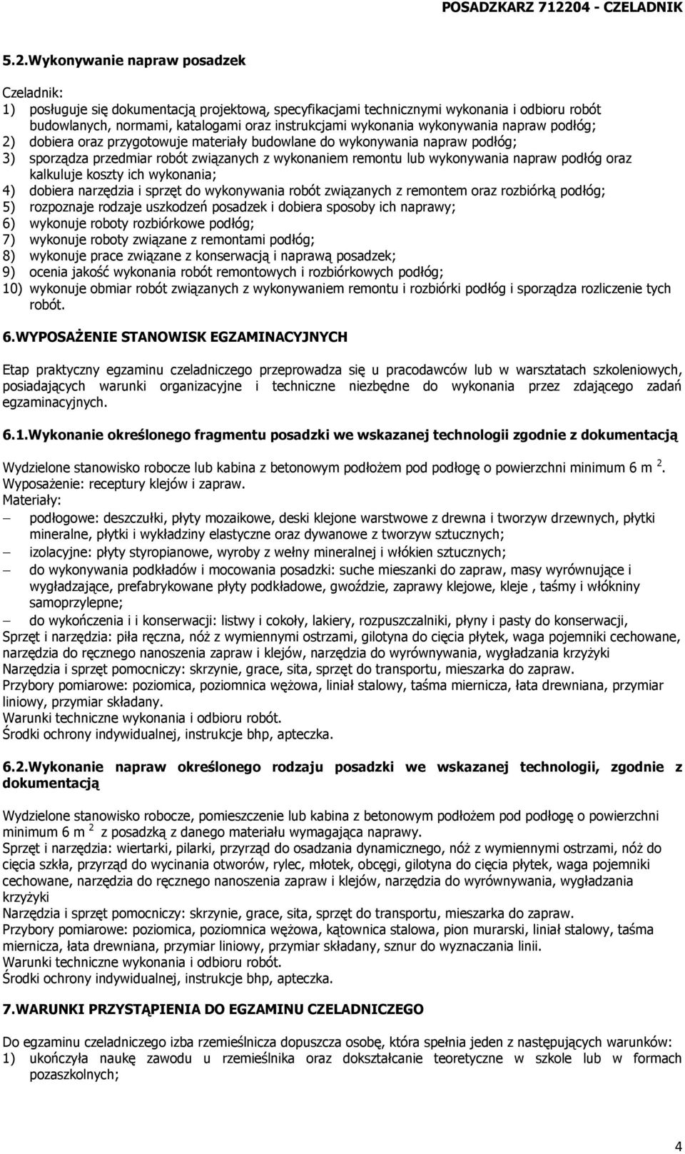 Wykonywanie napraw posadzek Czeladnik: 1) posługuje się dokumentacją projektową, specyfikacjami technicznymi wykonania i odbioru robót budowlanych, normami, katalogami oraz instrukcjami wykonania