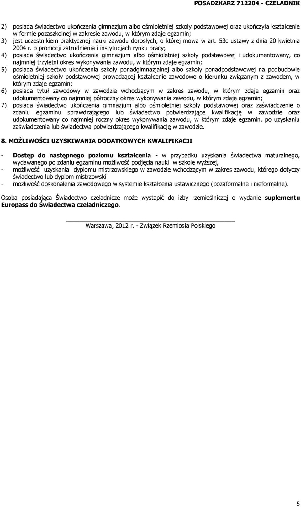 o promocji zatrudnienia i instytucjach rynku pracy; 4) posiada świadectwo ukończenia gimnazjum albo ośmioletniej szkoły podstawowej i udokumentowany, co najmniej trzyletni okres wykonywania zawodu, w