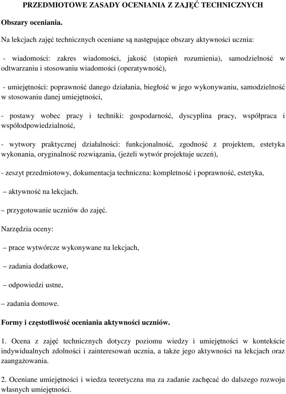 (operatywność), - umiejętności: poprawność danego działania, biegłość w jego wykonywaniu, samodzielność w stosowaniu danej umiejętności, - postawy wobec pracy i techniki: gospodarność, dyscyplina