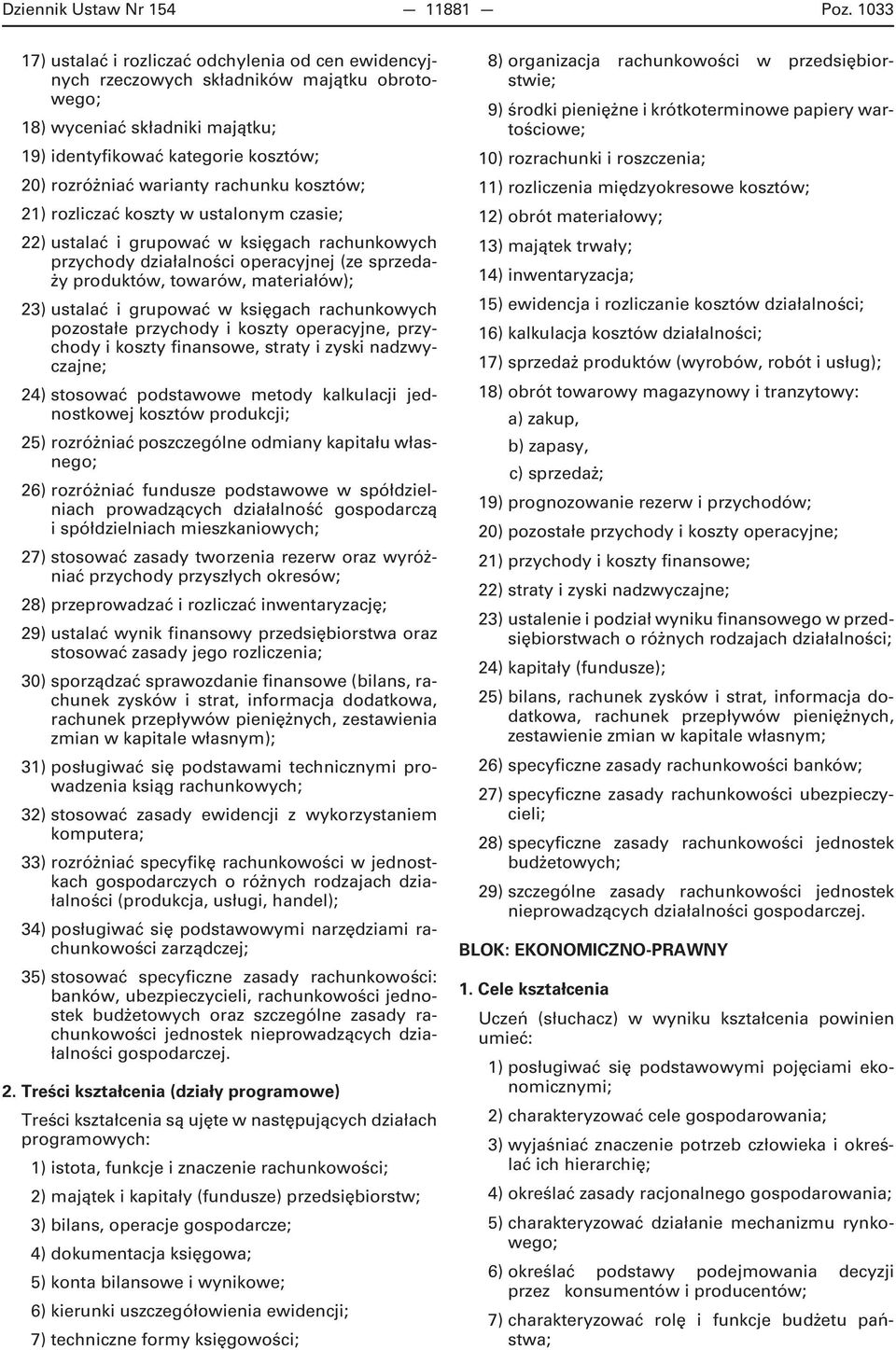 rachunku kosztów; 21) rozliczać koszty w ustalonym czasie; 22) ustalać i grupować w księgach rachunkowych przychody działalności operacyjnej (ze sprzedaży produktów, towarów, materiałów); 23) ustalać