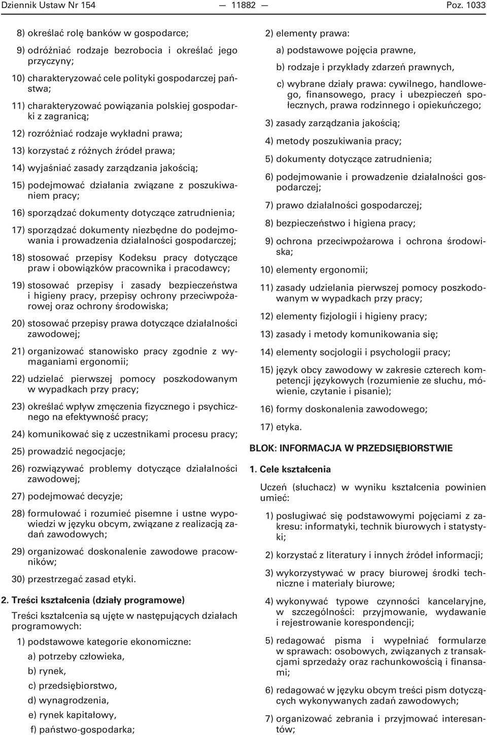 gospodarki z zagranicą; 12) rozróżniać rodzaje wykładni prawa; 13) korzystać z różnych źródeł prawa; 14) wyjaśniać zasady zarządzania jakością; 15) podejmować działania związane z poszukiwaniem