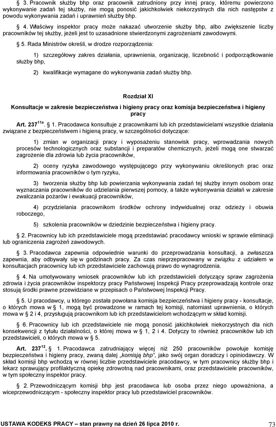 Właściwy inspektor pracy może nakazać utworzenie służby bhp, albo zwiększenie liczby pracowników tej służby, jeżeli jest to uzasadnione stwierdzonymi zagrożeniami zawodowymi. 5.