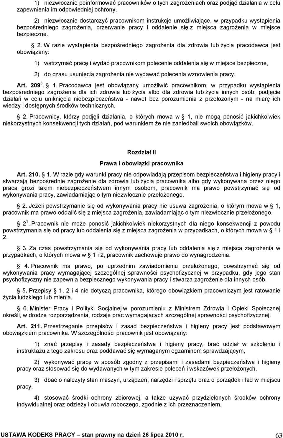 W razie wystąpienia bezpośredniego zagrożenia dla zdrowia lub życia pracodawca jest obowiązany: 1) wstrzymać pracę i wydać pracownikom polecenie oddalenia się w miejsce bezpieczne, 2) do czasu