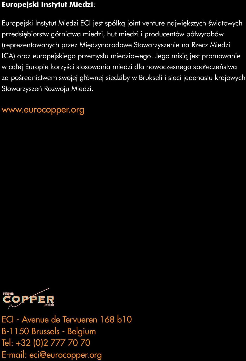 Jego misj¹ jest promowanie w ca³ej Europie korzyœci stosowania miedzi dla nowoczesnego spo³eczeñstwa za poœrednictwem swojej g³ównej siedziby w Brukseli i