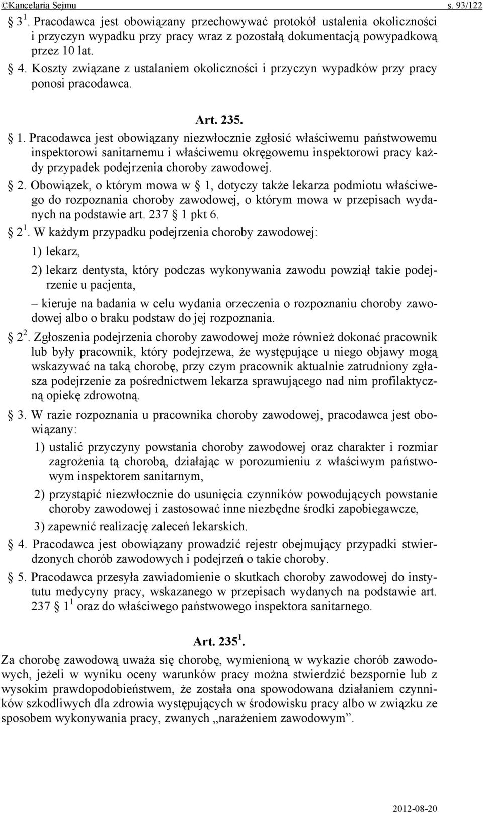 Pracodawca jest obowiązany niezwłocznie zgłosić właściwemu państwowemu inspektorowi sanitarnemu i właściwemu okręgowemu inspektorowi pracy każdy przypadek podejrzenia choroby zawodowej. 2.