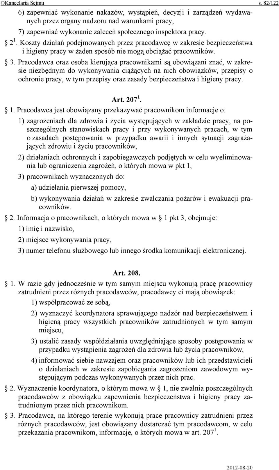 Koszty działań podejmowanych przez pracodawcę w zakresie bezpieczeństwa i higieny pracy w żaden sposób nie mogą obciążać pracowników. 3.