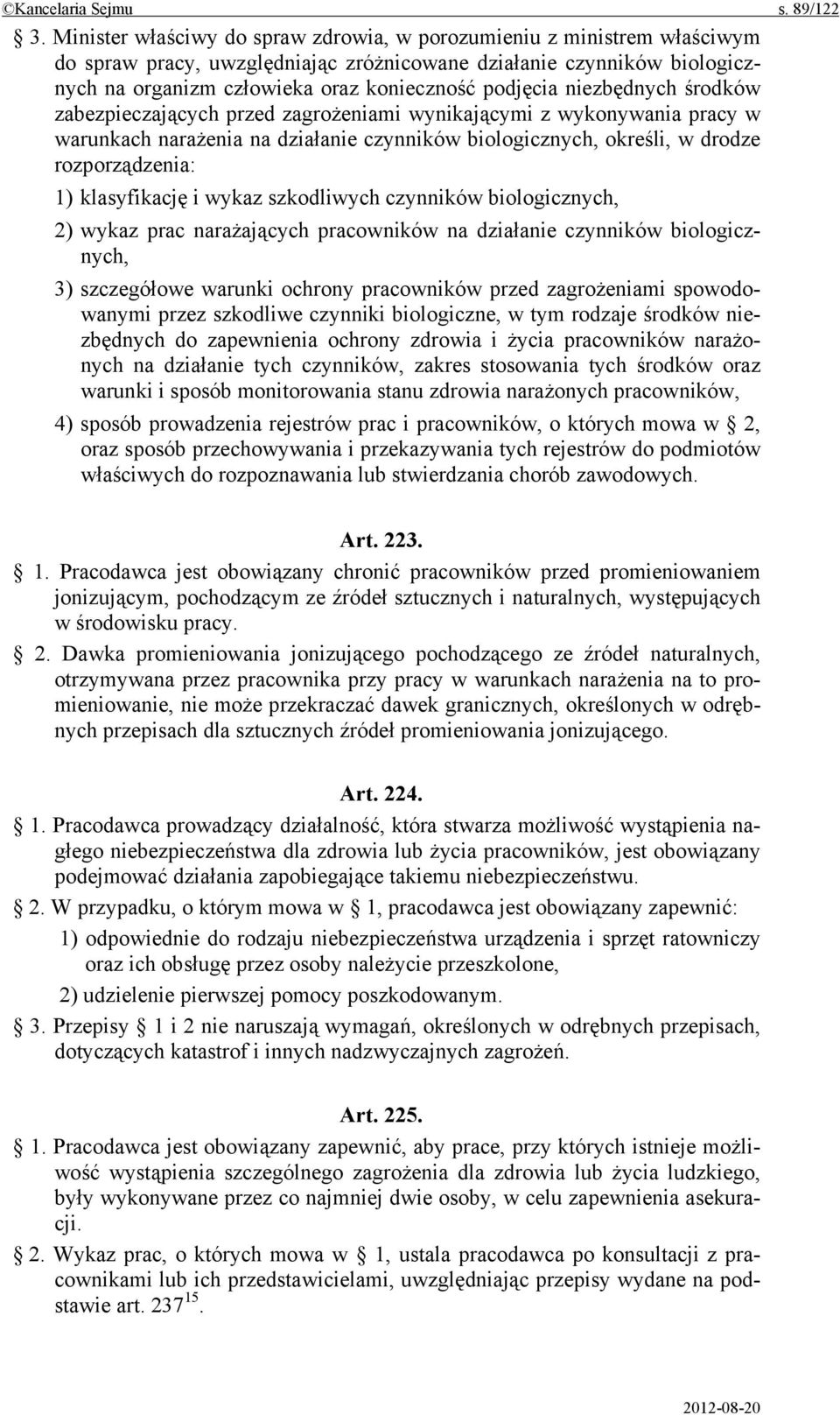 niezbędnych środków zabezpieczających przed zagrożeniami wynikającymi z wykonywania pracy w warunkach narażenia na działanie czynników biologicznych, określi, w drodze rozporządzenia: 1) klasyfikację