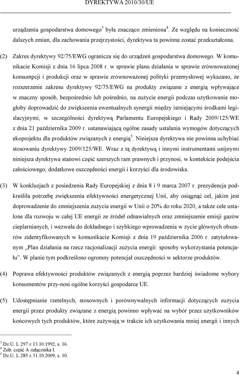 w sprawie planu działania w sprawie zrównoważonej konsumpcji i produkcji oraz w sprawie zrównoważonej polityki przemysłowej wykazano, że rozszerzenie zakresu dyrektywy 92/75/EWG na produkty związane
