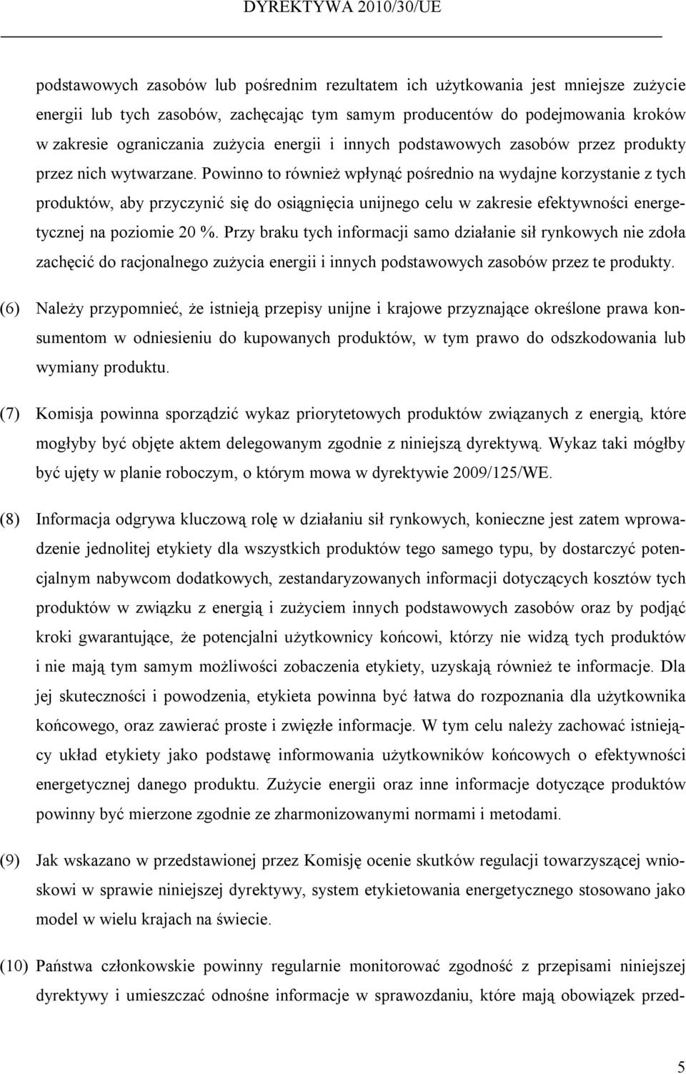 Powinno to również wpłynąć pośrednio na wydajne korzystanie z tych produktów, aby przyczynić się do osiągnięcia unijnego celu w zakresie efektywności energetycznej na poziomie 20 %.