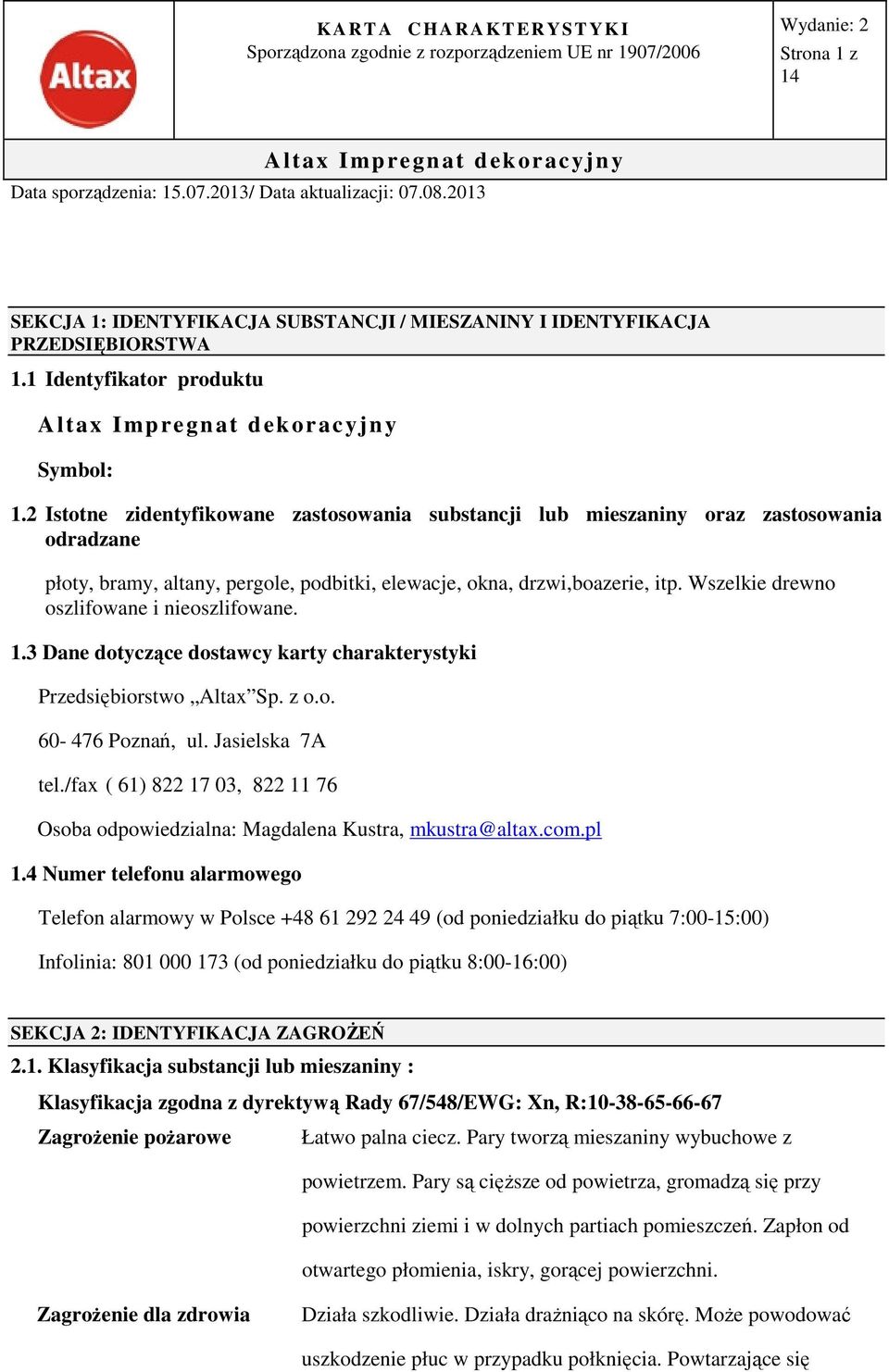 Wszelkie drewno oszlifowane i nieoszlifowane. 1.3 Dane dotyczące dostawcy karty charakterystyki Przedsiębiorstwo Altax Sp. z o.o. 60-476 Poznań, ul. Jasielska 7A tel.