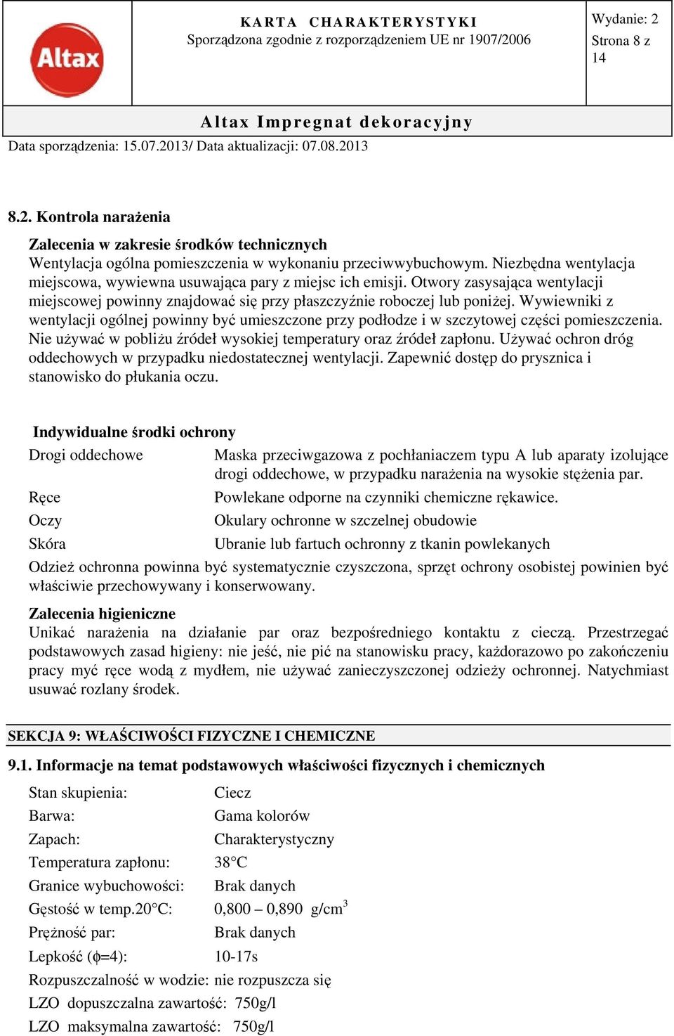 Wywiewniki z wentylacji ogólnej powinny być umieszczone przy podłodze i w szczytowej części pomieszczenia. Nie używać w pobliżu źródeł wysokiej temperatury oraz źródeł zapłonu.