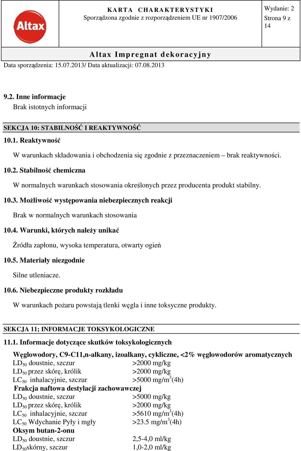 Możliwość występowania niebezpiecznych reakcji Brak w normalnych warunkach stosowania 10.4. Warunki, których należy unikać Źródła zapłonu, wysoka temperatura, otwarty ogień 10.5.