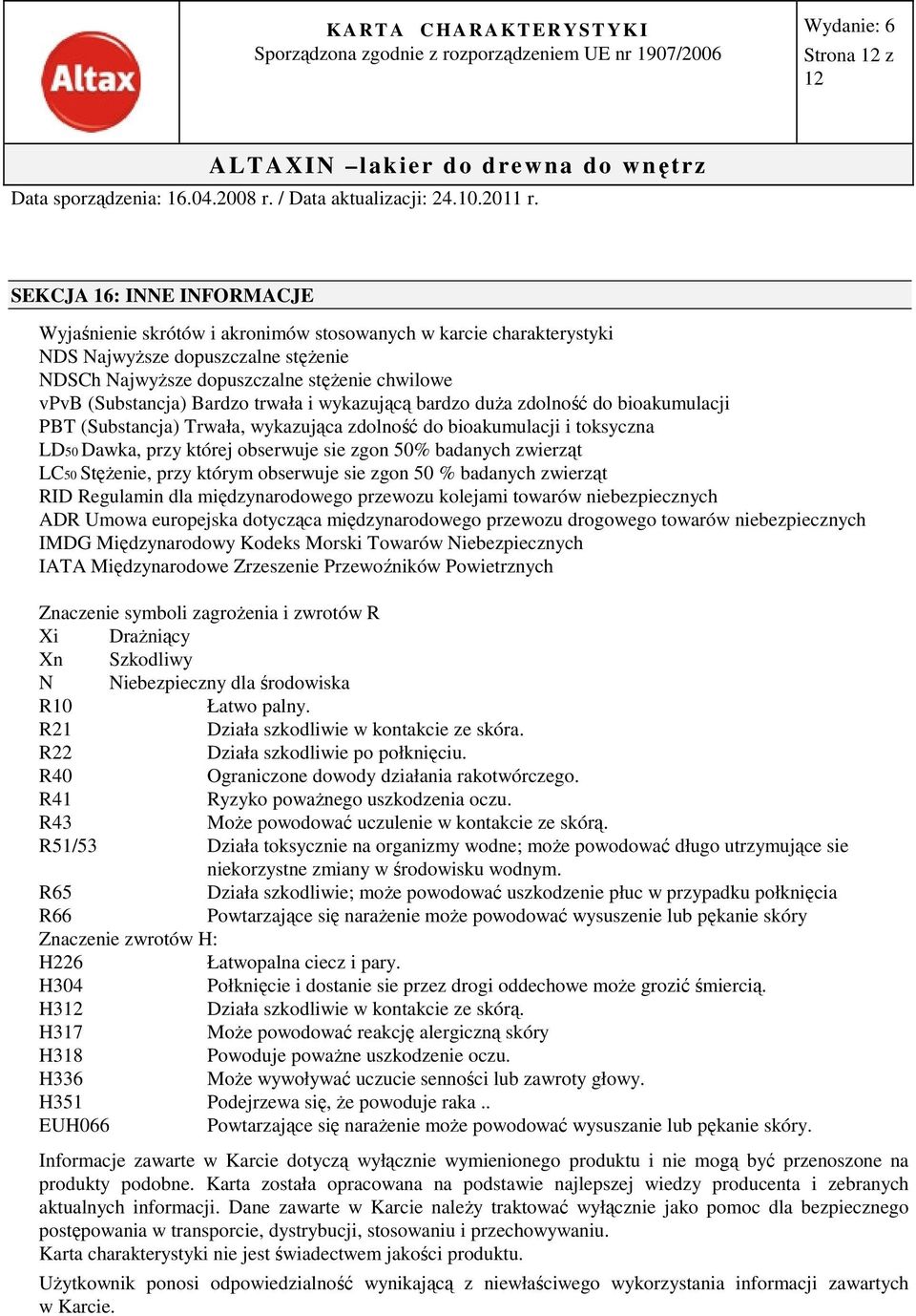 badanych zwierząt LC50 Stężenie, przy którym obserwuje sie zgon 50 % badanych zwierząt RID Regulamin dla międzynarodowego przewozu kolejami towarów niebezpiecznych ADR Umowa europejska dotycząca