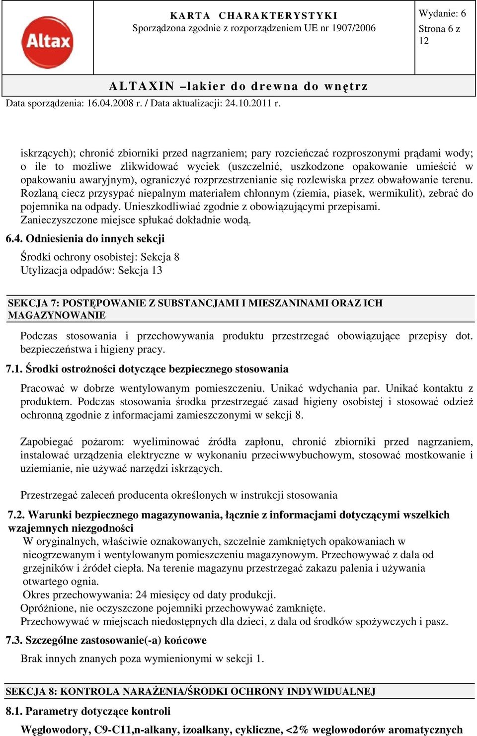 Unieszkodliwiać zgodnie z obowiązującymi przepisami. Zanieczyszczone miejsce spłukać dokładnie wodą. 6.4.