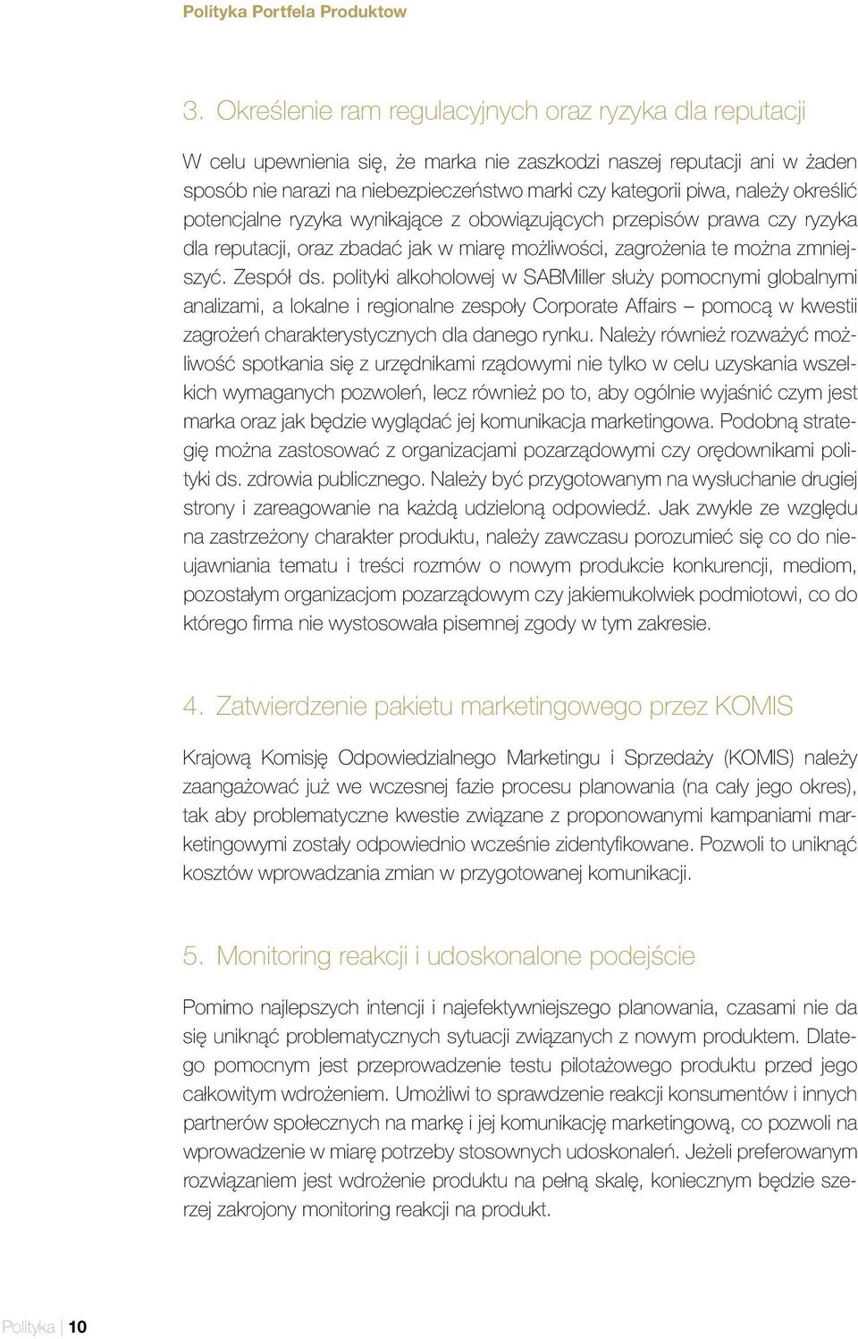 należy określić potencjalne ryzyka wynikające z obowiązujących przepisów prawa czy ryzyka dla reputacji, oraz zbadać jak w miarę możliwości, zagrożenia te można zmniejszyć. Zespół ds.