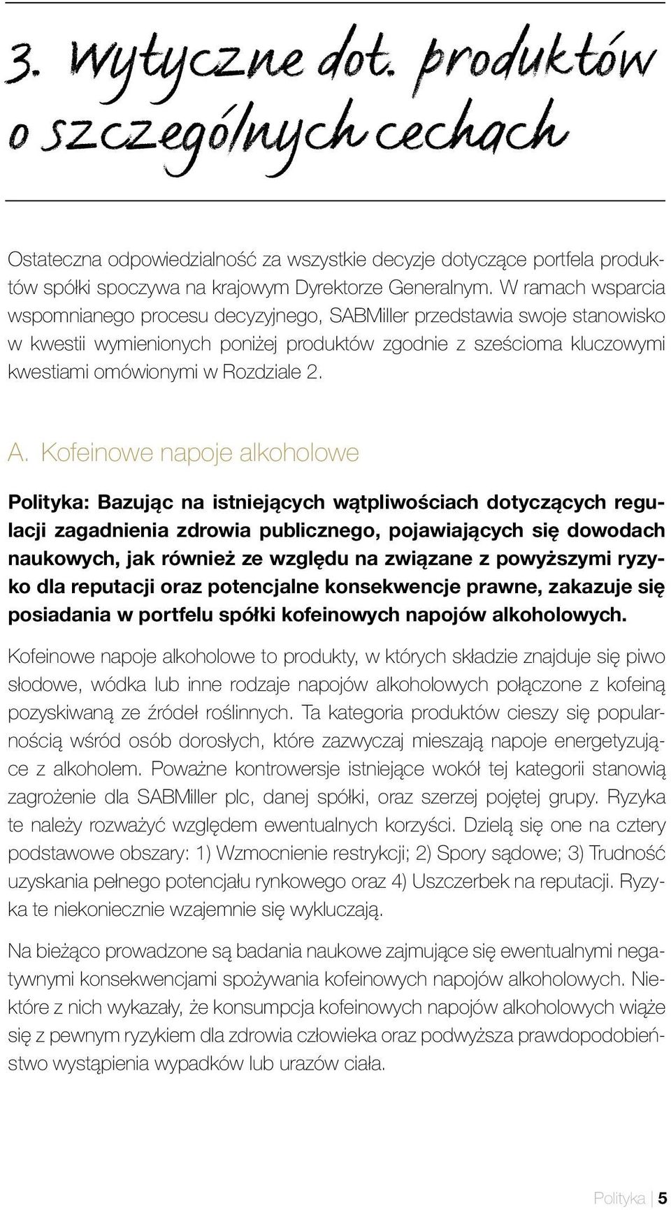 A. Kofeinowe napoje alkoholowe Polityka: Bazując na istniejących wątpliwościach dotyczących regulacji zagadnienia zdrowia publicznego, pojawiających się dowodach naukowych, jak również ze względu na